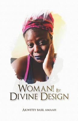 Woman! By Divine Design by Amaah, Akwetey Basil