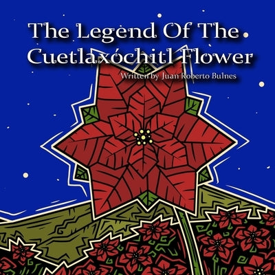 The Legend Of The Cuetlaxóchitl Flower by Bulnes, Juan Roberto