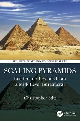 Scaling Pyramids: Leadership Lessons from a Mid-Level Bureaucrat by Stitt, Christopher