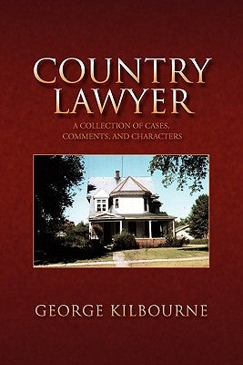 Country Lawyer: A Collection of Cases, Comments, and Characters by Kilbourne, George