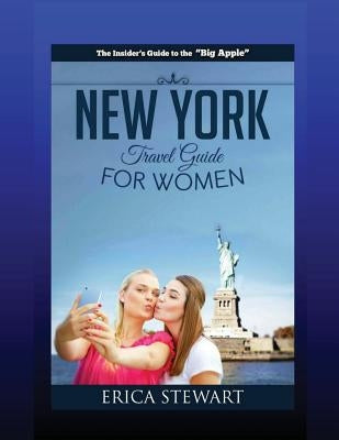 New York: The Complete Insider´s Guide for Women Traveling to New York:: Travel Manhattan America Guidebook. America Manhattan G by Stewart, Erica