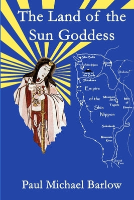The Land of the Sun Goddess by Barlow, Paul Michael