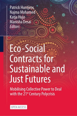 Eco-Social Contracts for Sustainable and Just Futures: Mobilising Collective Power to Deal with the 21st Century Polycrisis by Huntjens, Patrick