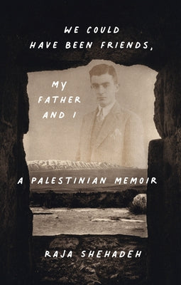 We Could Have Been Friends, My Father and I: A Palestinian Memoir by Shehadeh, Raja