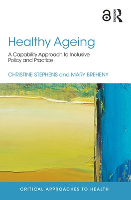 Healthy Ageing: A Capability Approach to Inclusive Policy and Practice by Stephens, Christine
