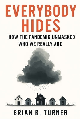 Everybody Hides: How the Pandemic Unmasked Who We Really Are by Turner, Brian