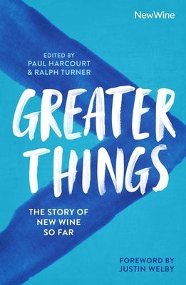 Greater Things: The Story of New Wine So Far by Harcourt, Paul