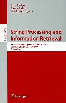 String Processing and Information Retrieval: 16th International Symposium, Spire 2009 Saariselkä, Finland, August 25-27, 2009 Proceedings by Karlgren, Jussi