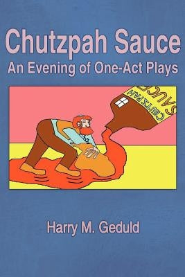 Chutzpah Sauce: An Evening of One-Act Plays by Geduld, Harry M.