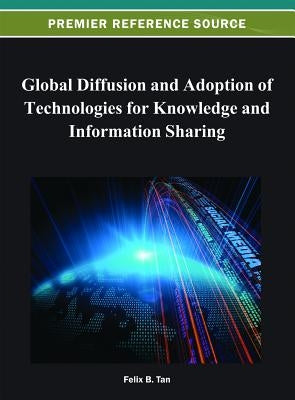 Global Diffusion and Adoption of Technologies for Knowledge and Information Sharing by Tan, Felix B.