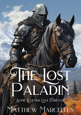 The Lost Paladin: Some Legends Last Forever by Marcellus, Matthew