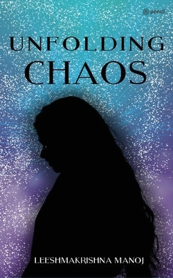 Unfolding Chaos by Manoj, Leeshmakrishna