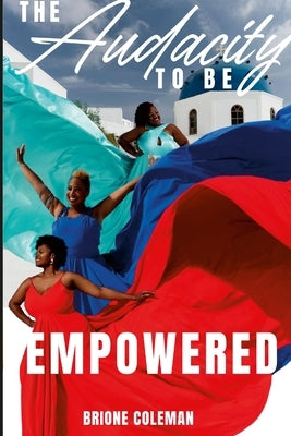 The Audacity to Be Empowered by Coleman, Brione