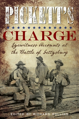 Pickett's Charge: Eyewitness Accounts at the Battle of Gettysburg by Rollins, Richard