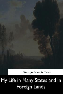My Life in Many States and in Foreign Lands by Train, George Francis