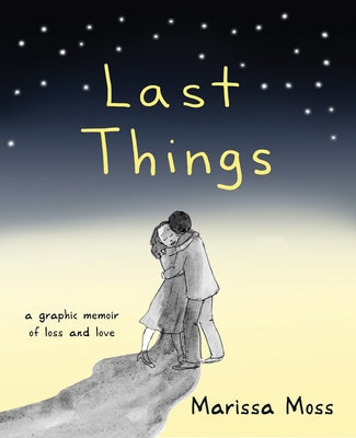 Last Things: A Graphic Memoir of Loss and Love by Moss, Marissa