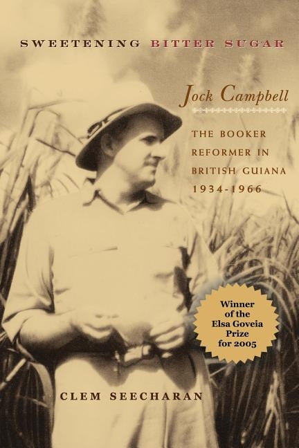 Sweetening Bitter Sugar: The Booker Reformer in British Guiana 1934-1966 by Seecharan, Clem