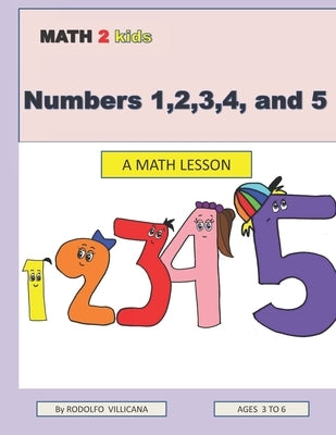 Numbers 1,2,3,4, and 5: A Math Lesson by Villicana, Rodolfo