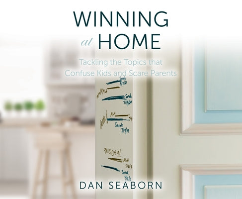 Winning at Home: Tackling the Topics That Confuse Kids and Scare Parents by Seaborn, Dan