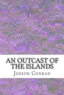 An Outcast of the Islands: (Joseph Conrad Classics Collection) by Conrad, Joseph
