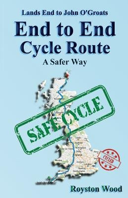 Land's End to John O'Groats End to End Cycle Route A Safer Way by Wood, Royston G.