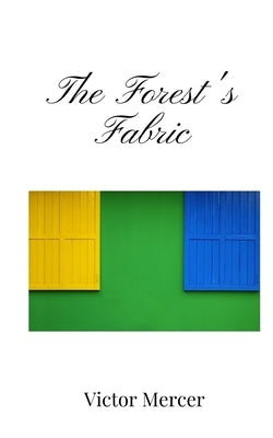 The Forest's Fabric by Mercer, Victor