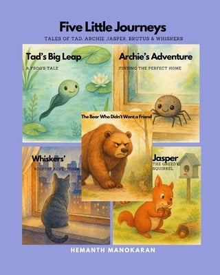 Five Little Journeys: Tales of Tad, Archie, Jasper, Brutus & Whiskers ( A Bedtime story book for children ): Exploring the World, One Step (or Leap) a by Manokaran, Hemanth