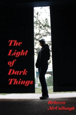 The Light of Dark Things by McCullough, Rebecca