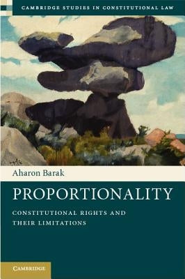 Proportionality: Constitutional Rights and Their Limitations by Barak, Aharon