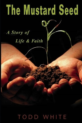 The Mustard Seed: A Story of Life and Faith by White, Todd