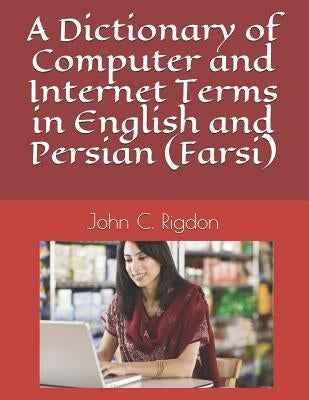 A Dictionary of Computer and Internet Terms in English and Persian (Farsi) by Rigdon, John C.