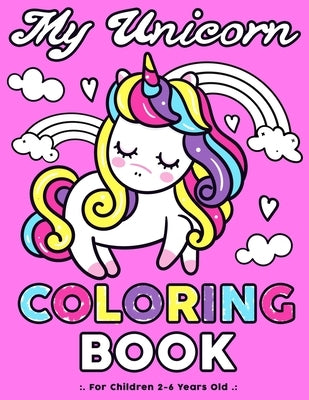 My Unicorn Coloring Book: Age 2, Age 3 and Age 4 Unicorn Coloring Book for Toddlers by Minds, Little Creative