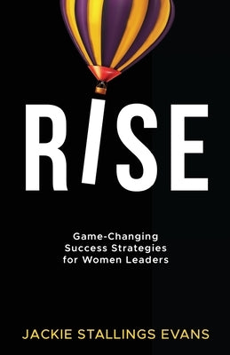 Rise: Game-Changing Success Strategies for Women Leaders by Evans, Jackie Stallings
