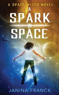 A Spark in Space: A Space Witch Novel by Franck, Janina