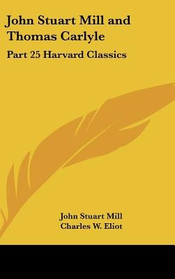 John Stuart Mill and Thomas Carlyle: Part 25 Harvard Classics by Mill, John Stuart