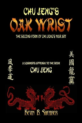 Chu Jeng's Oak Wrist: The Second Form of Chu Jeng's War Art by Shearer, Kevin B., II