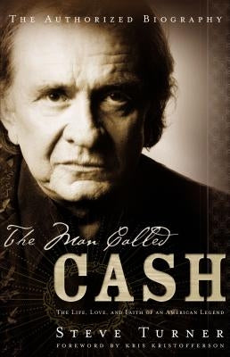The Man Called Cash: The Life, Love and Faith of an American Legend by Turner, Steve