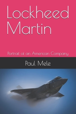 Lockheed Martin: Portrait of an American Company by Mele, Paul