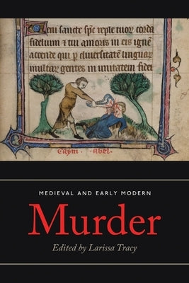 Medieval and Early Modern Murder: Legal, Literary and Historical Contexts by Tracy, Larissa