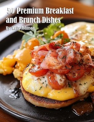 50 Premium Breakfast and Brunch Dishes by Johnson, Kelly