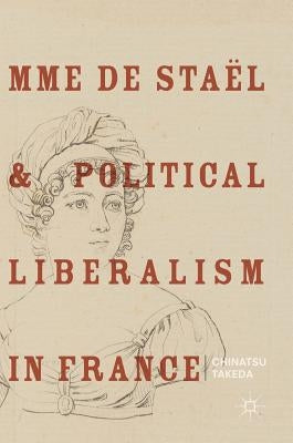 Mme de Staël and Political Liberalism in France by Takeda, Chinatsu