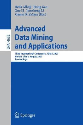 Advanced Data Mining and Applications: Third International Conference, Adma 2007, Harbin, China, August 6-8, 2007 Proceedings by Alhajj, Reda