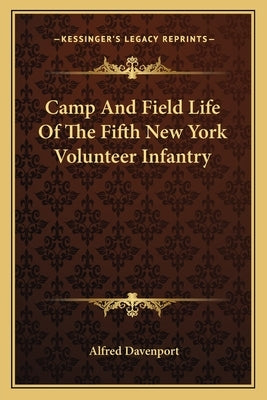 Camp and Field Life of the Fifth New York Volunteer Infantry by Davenport, Alfred