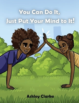 You Can Do It, Just Put Your Mind to It! by Clarke, Ashley