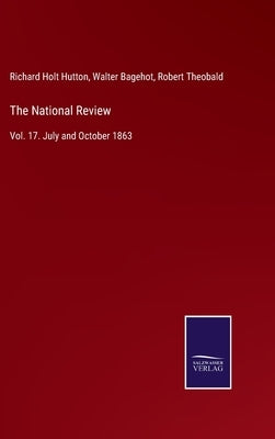 The National Review: Vol. 17. July and October 1863 by Bagehot, Walter