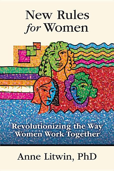 New Rules for Women: Revolutionizing the Way Women Work Together by Litwin, Anne, PhD