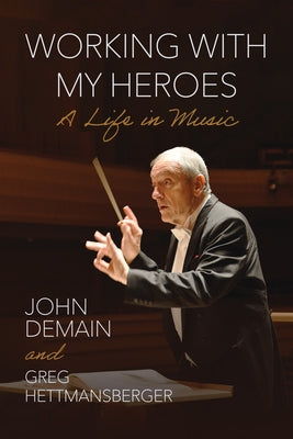 Working with My Heroes: A Life in Music by Demain, John L.