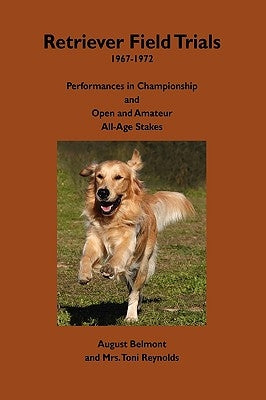 Retriever Field Trials 1967-1972: Performances in Championship and Open and Amateur All-Age Stakes by Belmont, August