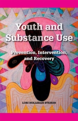 Youth and Substance Use: Prevention, Intervention, and Recovery by Steiker, Lori Holleran