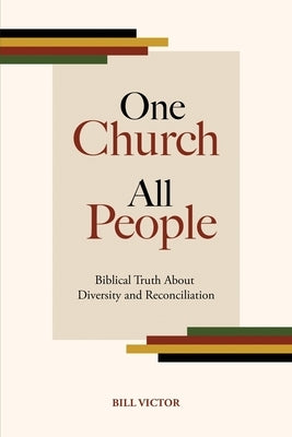One Church All People: Biblical Truth About Diversity and Reconciliation by Victor, Bill